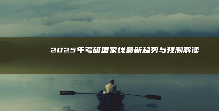 2025年考研国家线最新趋势与预测解读